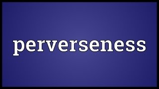 Perverseness Meaning [upl. by Ytirehc923]