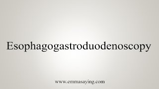 How To Say Esophagogastroduodenoscopy [upl. by Nnylyoj443]