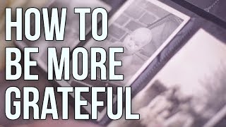 How to Be More Grateful [upl. by Ztnaj]