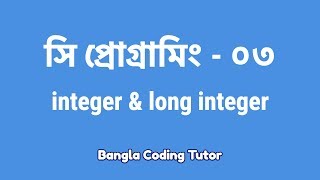 সি প্রোগ্রামিং  ০৩ঃ Integer amp Long Integer  Bangla Coding Tutor  C Programming Bangla Tutorial [upl. by Elwee]