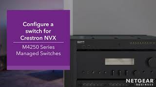 Crestron NVX Switch Configuration Guide for M4250  NETGEAR ProAV Partners [upl. by Thorner]