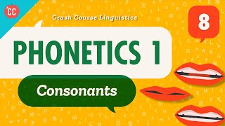 Phonetics  Consonants Crash Course Linguistics 8 [upl. by Maximilian]